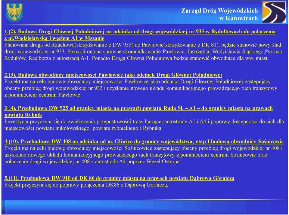 Pozwoli ona na sprawne skomunikowanie Pawłowic, Jastrzębia, Wodzisławia Śląskiego,Pszowa, Rydułtów, Raciborza z autostradą A-1. Ponadto Droga Główna Południowa będzie stanowić obwodnicę dla ww. miast.