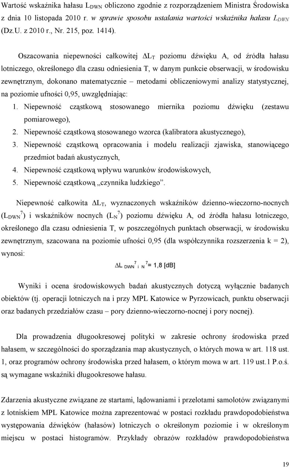 Oszacowania niepewności całkowitej ΔL T poziomu dźwięku A, od źródła hałasu lotniczego, określonego dla czasu odniesienia T, w danym punkcie obserwacji, w środowisku zewnętrznym, dokonano