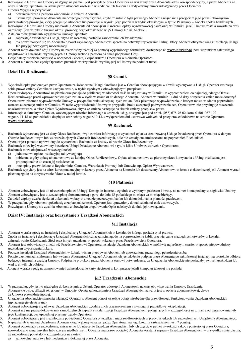 Umowa Wygasa w przypadku: a) powzięcia przez Operatora wiadomości o śmierci Abonenta; b) ustania bytu prawnego Abonenta niebędącego osobą fizyczną, chyba że ustanie bytu prawnego Abonenta wiąże się z