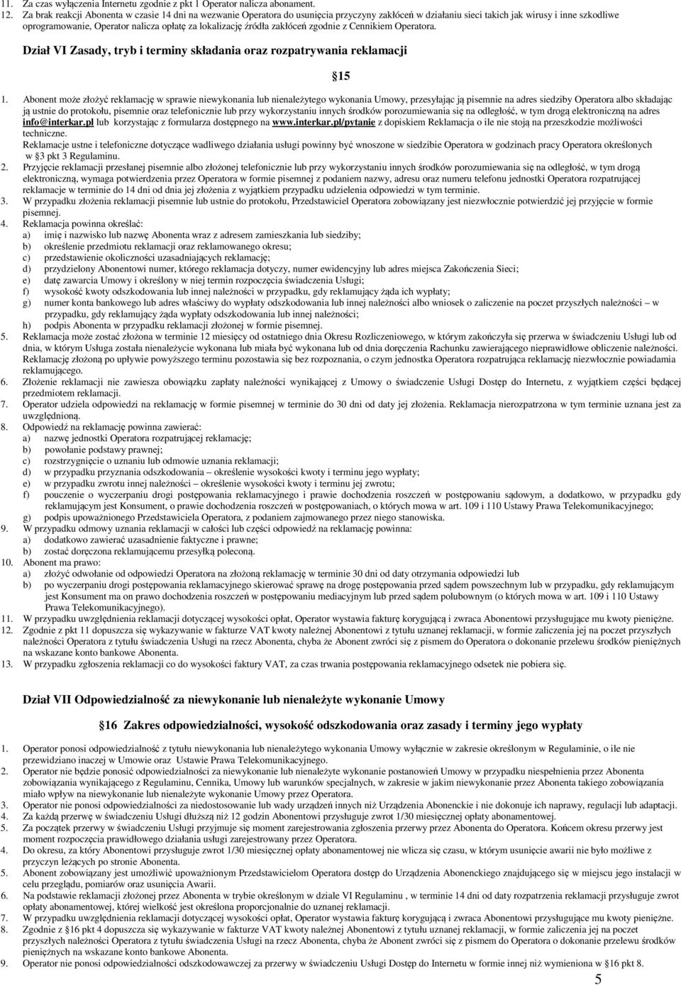 lokalizację źródła zakłóceń zgodnie z Cennikiem Operatora. Dział VI Zasady, tryb i terminy składania oraz rozpatrywania reklamacji 15 1.