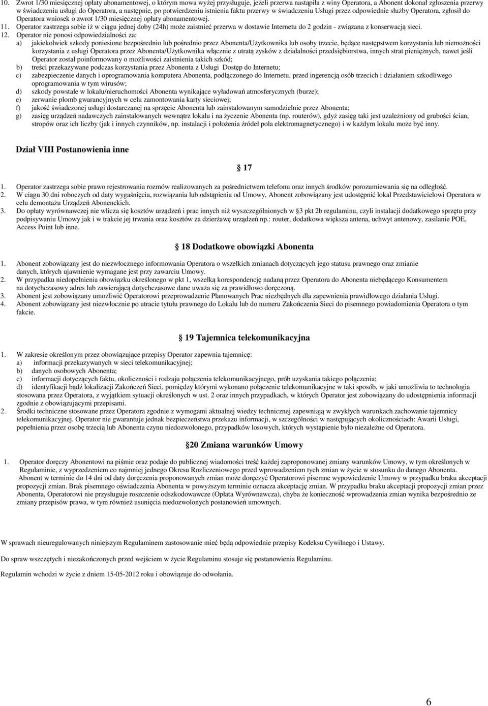 Operator zastrzega sobie iż w ciągu jednej doby (24h) może zaistnieć przerwa w dostawie Internetu do 2 godzin - związana z konserwacją sieci. 12.