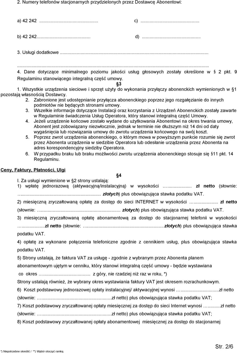 Zabronione jest udostępnianie przyłącza abonenckiego poprzez jego rozgałęzianie do innych podmiotów nie będących stronami umowy. 3.