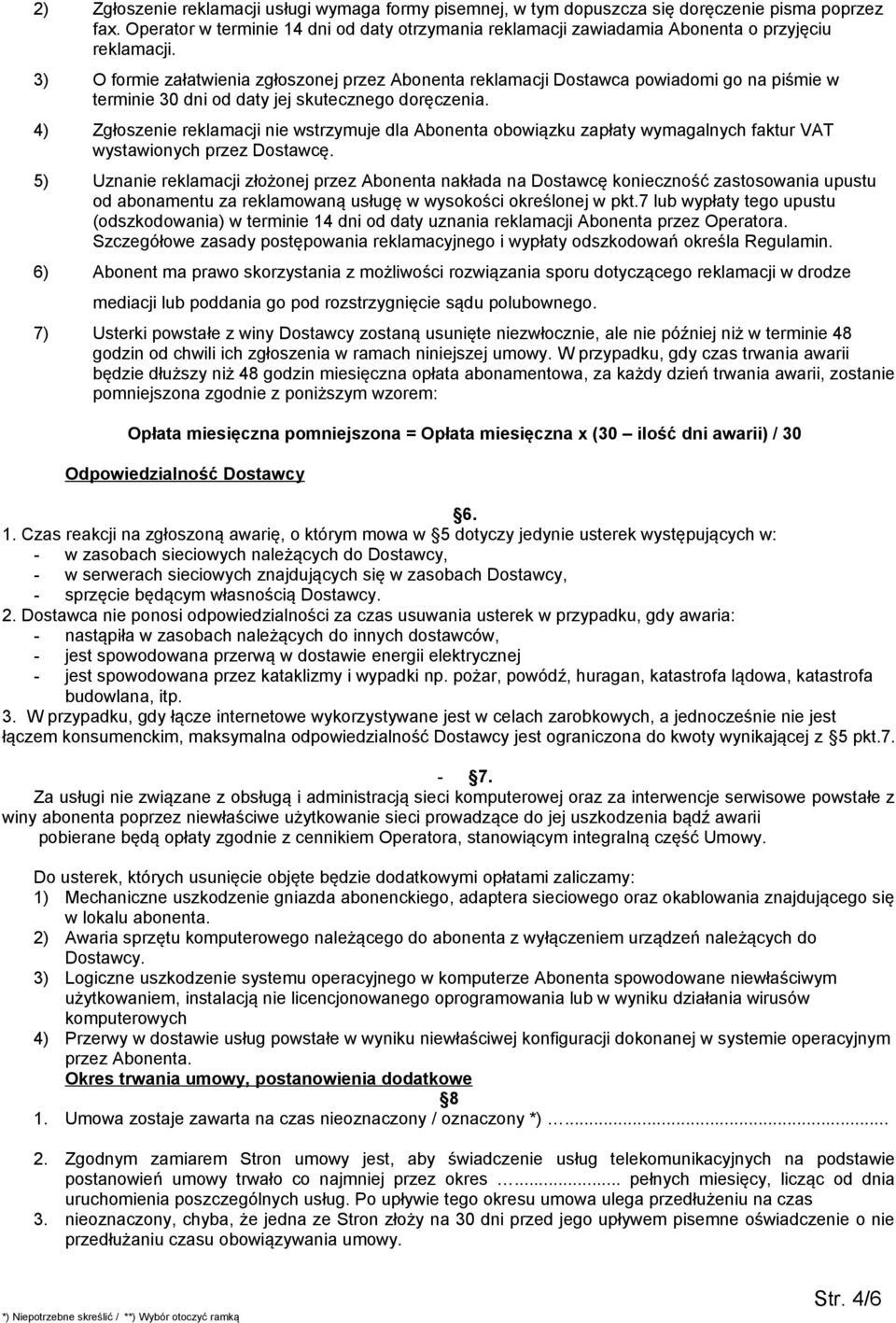 3) O formie załatwienia zgłoszonej przez Abonenta reklamacji Dostawca powiadomi go na piśmie w terminie 30 dni od daty jej skutecznego doręczenia.