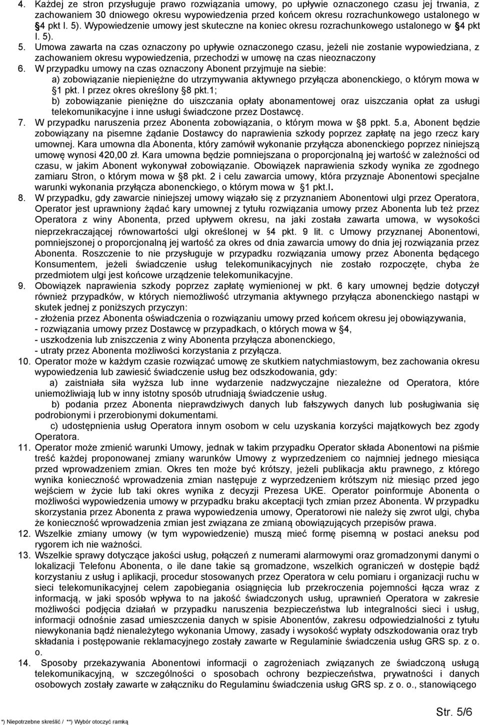 W przypadku umowy na czas oznaczony Abonent przyjmuje na siebie: a) zobowiązanie niepieniężne do utrzymywania aktywnego przyłącza abonenckiego, o którym mowa w 1 pkt. I przez okres określony 8 pkt.