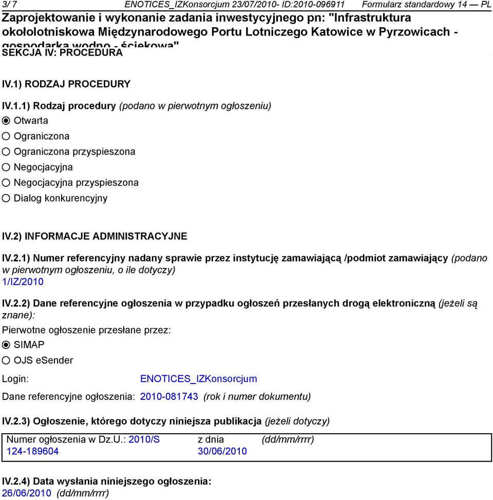 referencyjne ogłoszenia w przypadku ogłoszeń przesłanych drogą elektroniczną (jeżeli są znane): Pierwotne ogłoszenie przesłane przez: SIMAP OJS esender Login: ENOTICES_IZKonsorcjum Dane referencyjne