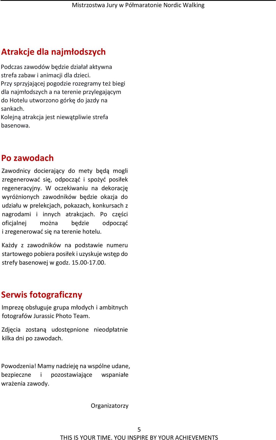 Po zawodach Zawodnicy docierający do mety będą mogli zregenerować się, odpocząć i spożyć posiłek regeneracyjny.