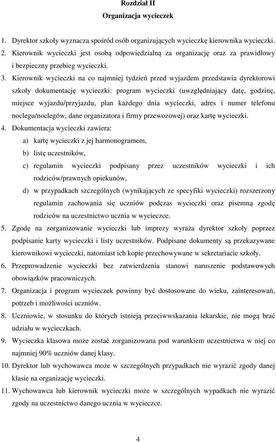 Kierownik wycieczki na co najmniej tydzień przed wyjazdem przedstawia dyrektorowi szkoły dokumentację wycieczki: program wycieczki (uwzględniający datę, godzinę, miejsce wyjazdu/przyjazdu, plan