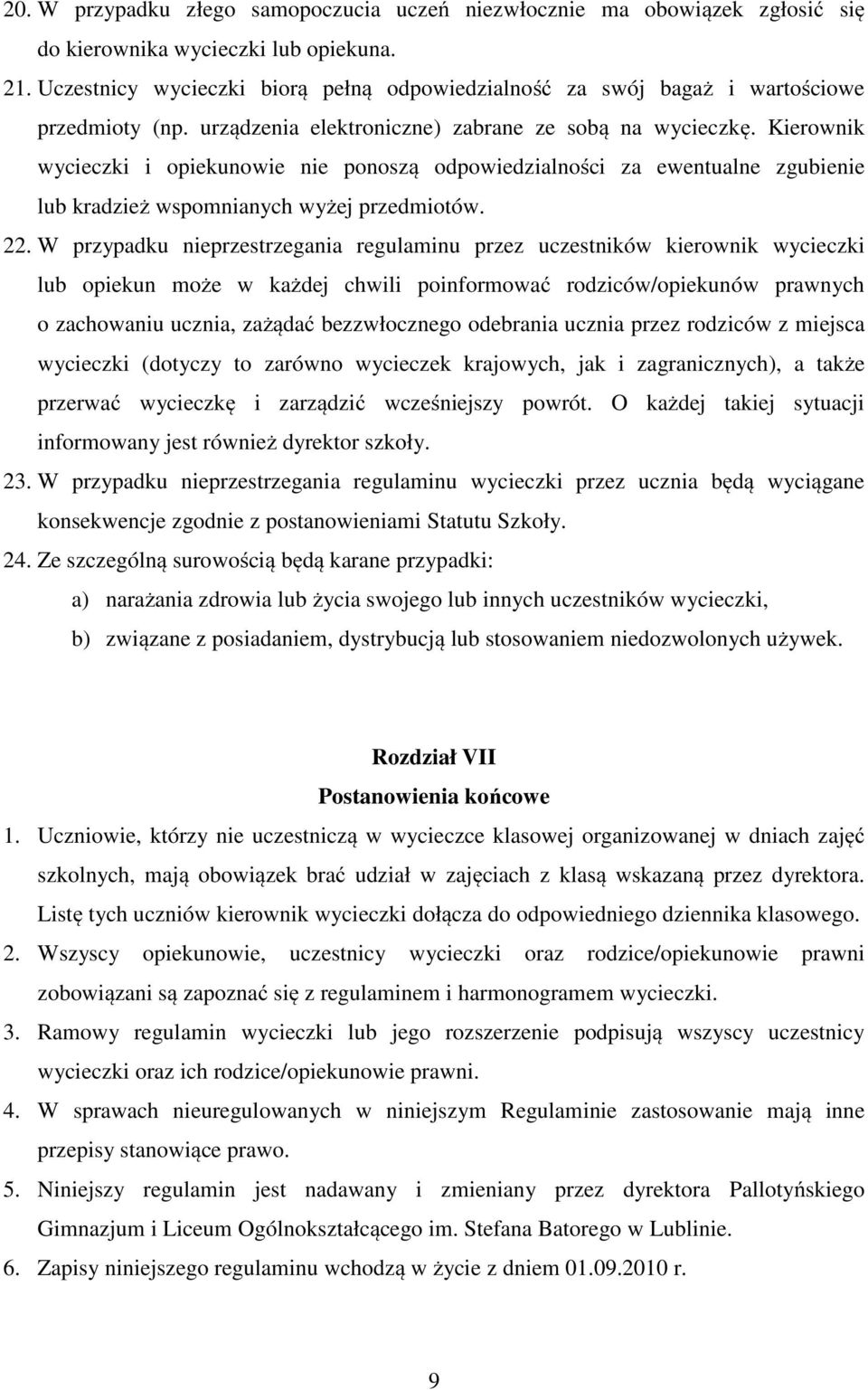 Kierownik wycieczki i opiekunowie nie ponoszą odpowiedzialności za ewentualne zgubienie lub kradzież wspomnianych wyżej przedmiotów. 22.