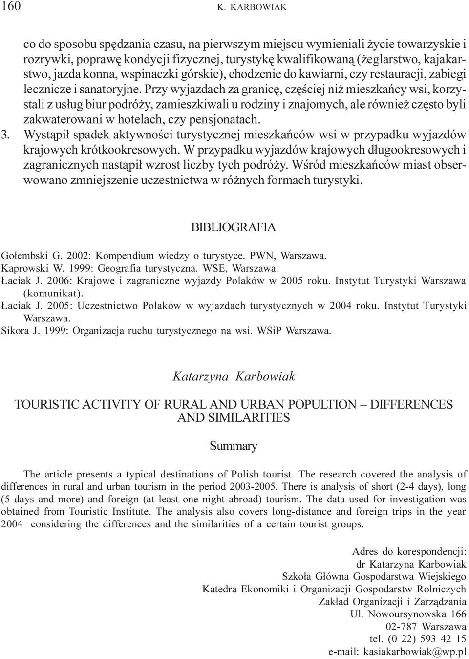Przy wyjazdach za granicê, czêœciej ni mieszkañcy wsi, korzystali z us³ug biur podró y, zamieszkiwali u rodziny i znajomych, ale równie czêsto byli zakwaterowani w hotelach, czy pensjonatach.