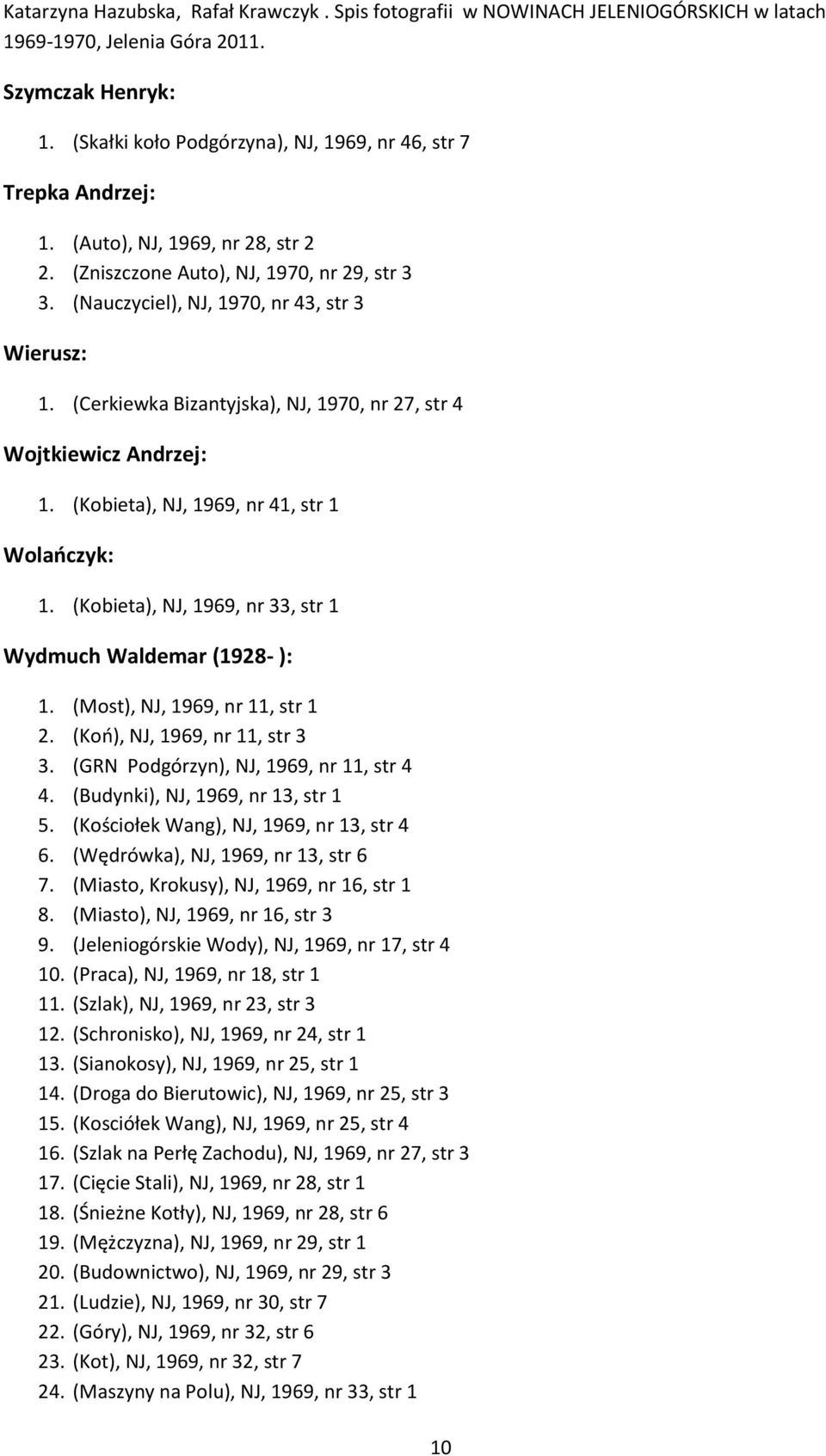 (Kobieta), NJ, 1969, nr 33, str 1 Wydmuch Waldemar (1928- ): 1. (Most), NJ, 1969, nr 11, str 1 2. (Koo), NJ, 1969, nr 11, str 3 3. (GRN Podgórzyn), NJ, 1969, nr 11, str 4 4.