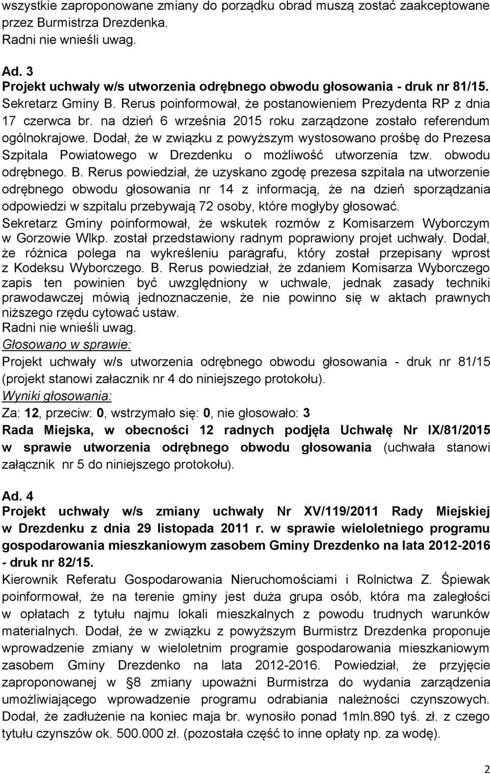 Dodał, że w związku z powyższym wystosowano prośbę do Prezesa Szpitala Powiatowego w Drezdenku o możliwość utworzenia tzw. obwodu odrębnego. B.