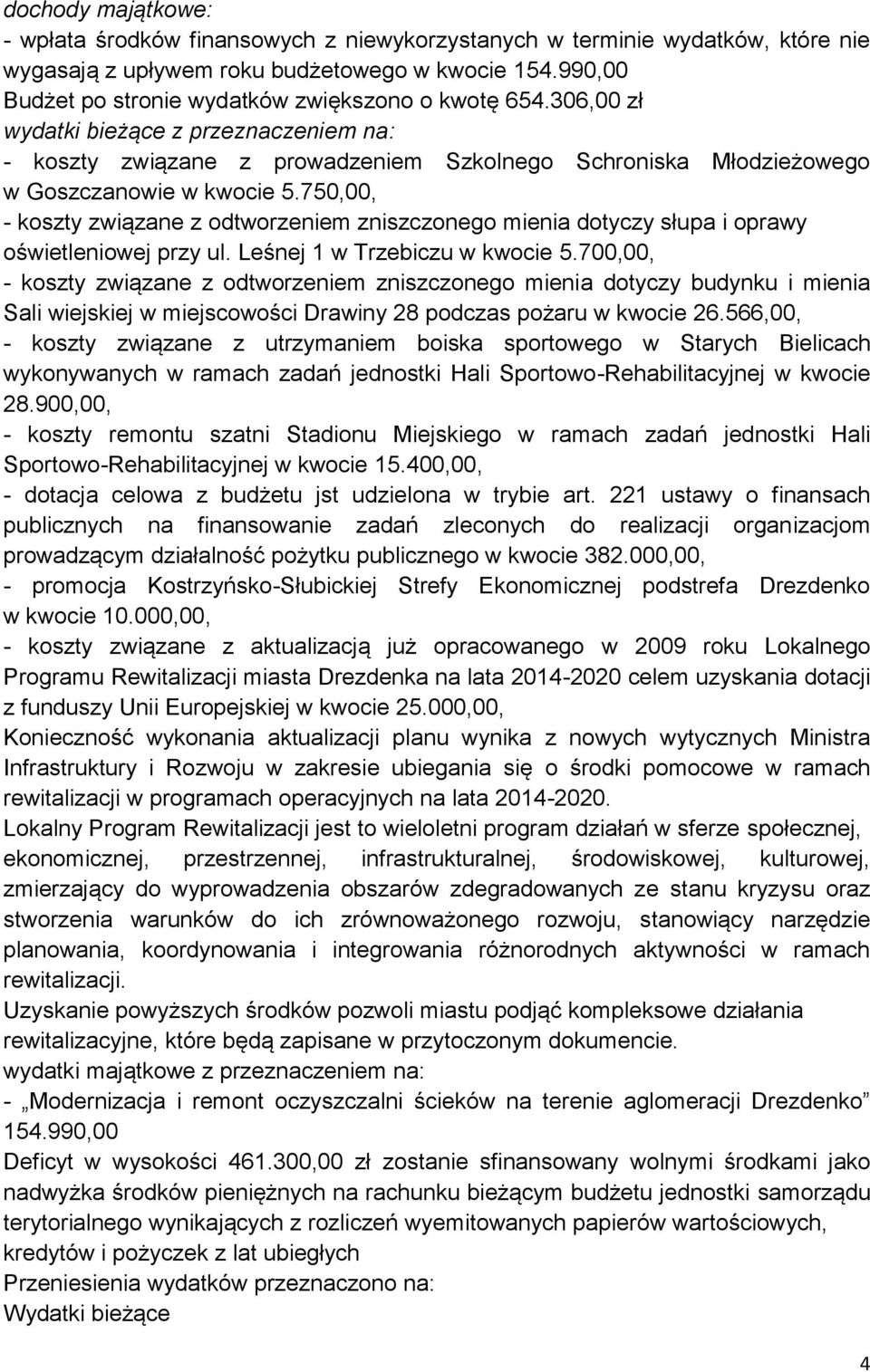 750,00, - koszty związane z odtworzeniem zniszczonego mienia dotyczy słupa i oprawy oświetleniowej przy ul. Leśnej 1 w Trzebiczu w kwocie 5.