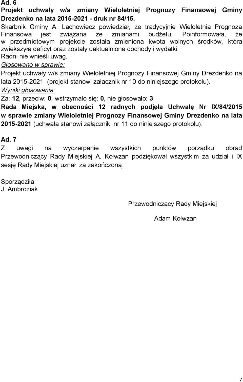 Poinformowała, że w przedmiotowym projekcie została zmieniona kwota wolnych środków, która zwiększyła deficyt oraz zostały uaktualnione dochody i wydatki.