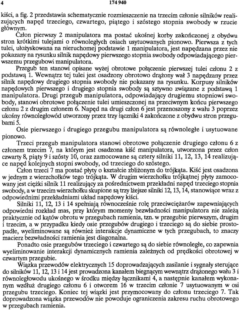 Pierwsza z tych tulei, ułożyskowana na nieruchomej podstawie 1 manipulatora, jest napędzana przez nie pokazany na rysunku silnik napędowy pierwszego stopnia swobody odpowiadającego pierwszemu
