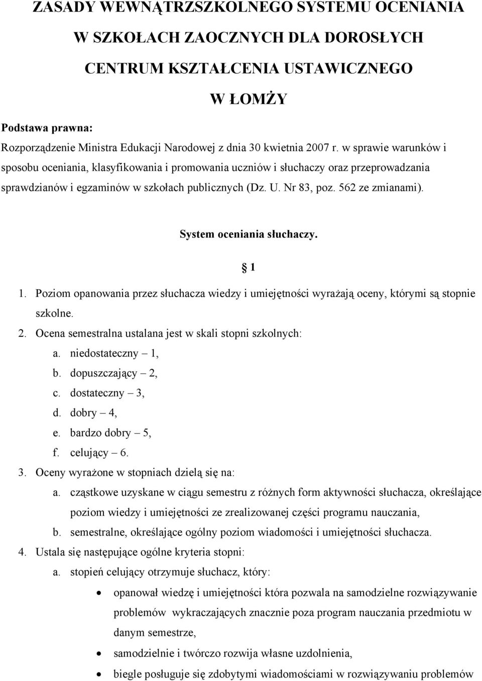 562 ze zmianami). System oceniania słuchaczy. 1 1. Poziom opanowania przez słuchacza wiedzy i umiejętności wyrażają oceny, którymi są stopnie szkolne. 2.