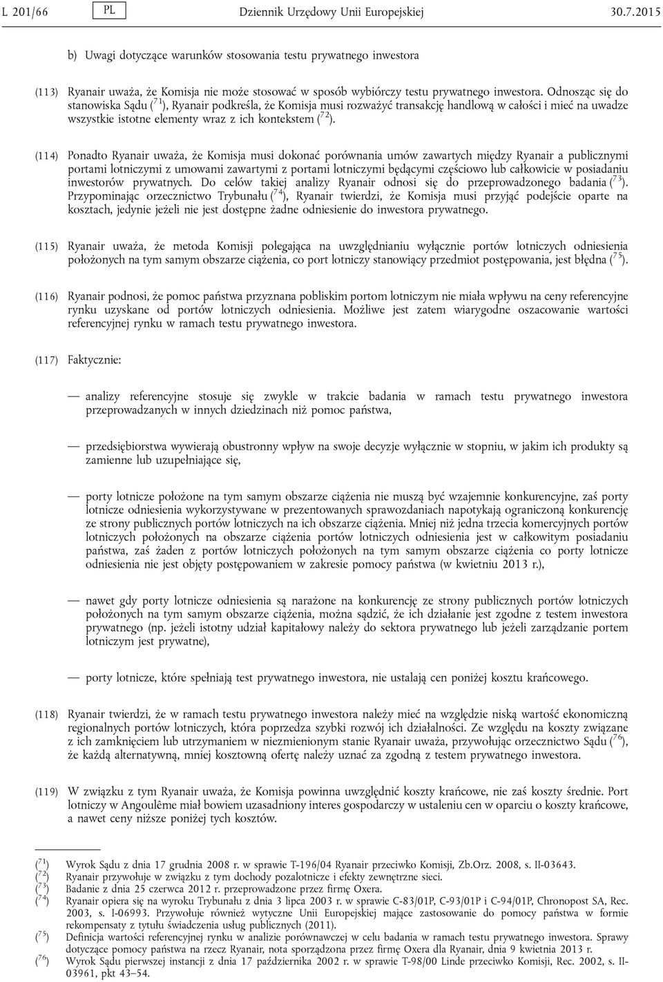 Odnosząc się do stanowiska Sądu ( 71 ), Ryanair podkreśla, że Komisja musi rozważyć transakcję handlową w całości i mieć na uwadze wszystkie istotne elementy wraz z ich kontekstem ( 72 ).
