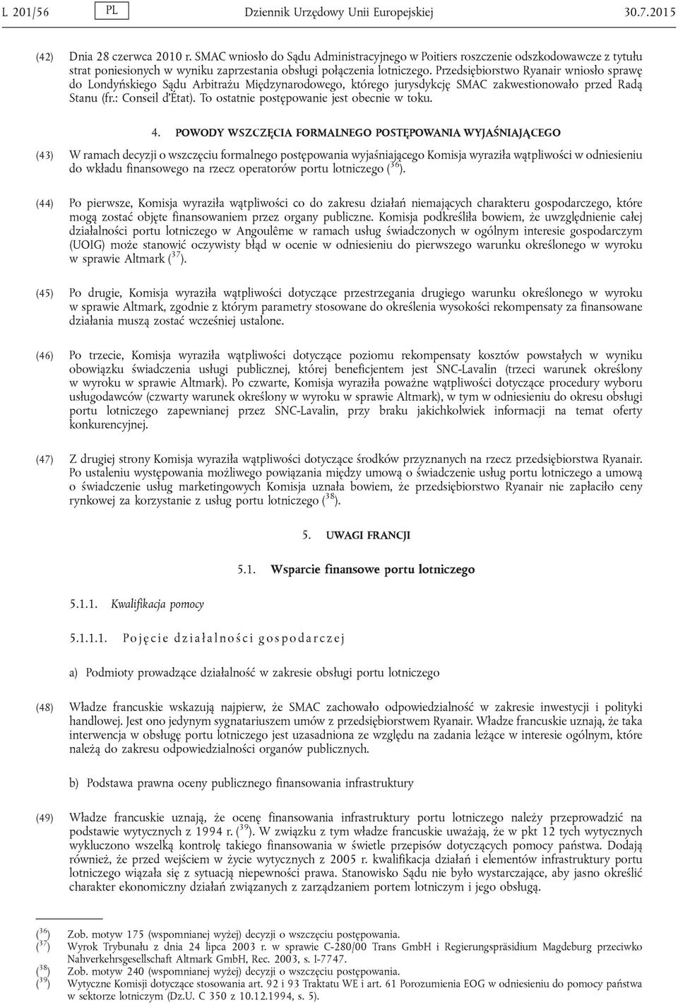 Przedsiębiorstwo Ryanair wniosło sprawę do Londyńskiego Sądu Arbitrażu Międzynarodowego, którego jurysdykcję SMAC zakwestionowało przed Radą Stanu (fr.: Conseil d État).