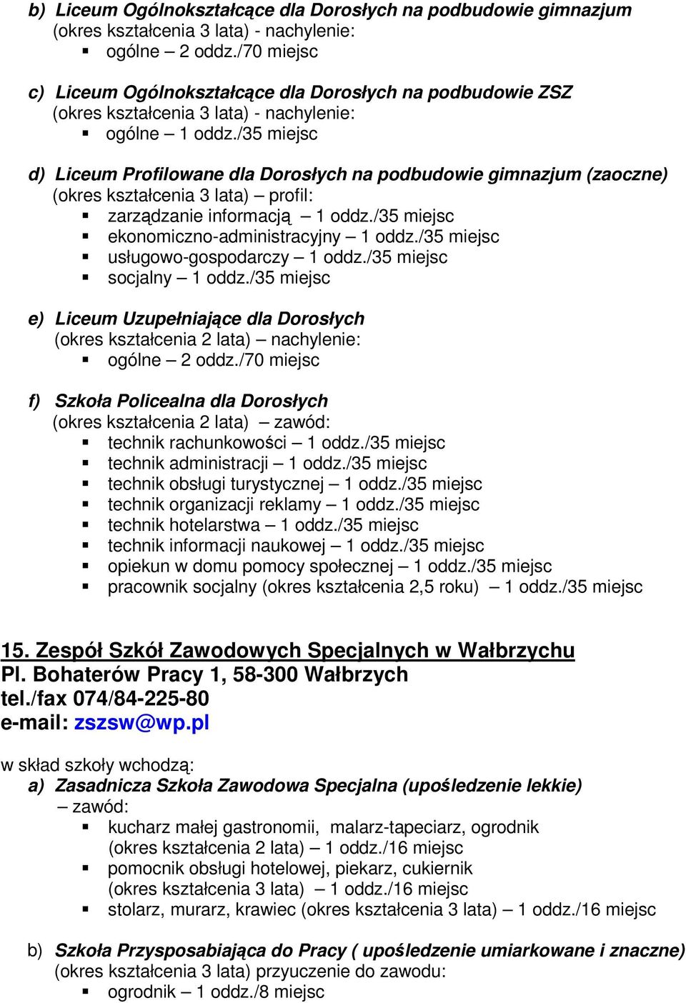 /35 miejsc d) Liceum Profilowane dla Dorosłych na podbudowie gimnazjum (zaoczne) zarzdzanie informacj 1 oddz./35 miejsc ekonomiczno-administracyjny 1 oddz./35 miejsc usługowo-gospodarczy 1 oddz.