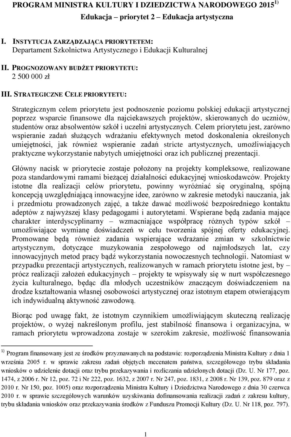 STRATEGICZNE CELE PRIORYTETU: Strategicznym celem priorytetu jest podnoszenie poziomu polskiej edukacji artystycznej poprzez wsparcie finansowe dla najciekawszych projektów, skierowanych do uczniów,