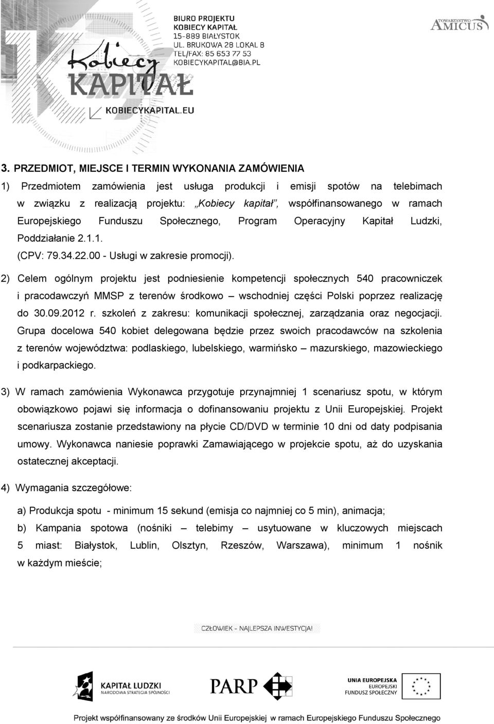 2) Celem ogólnym projektu jest podniesienie kompetencji społecznych 540 pracowniczek i pracodawczyń MMSP z terenów środkowo wschodniej części Polski poprzez realizację do 30.09.2012 r.