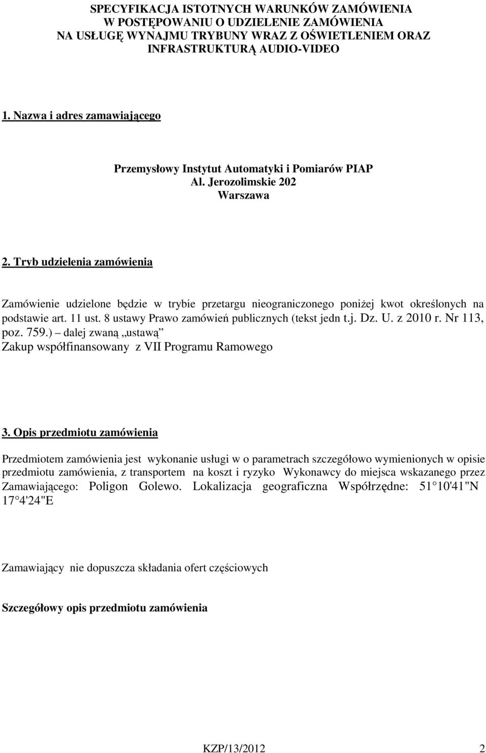 Tryb udzielenia zamówienia Zamówienie udzielone będzie w trybie przetargu nieograniczonego poniżej kwot określonych na podstawie art. 11 ust. 8 ustawy Prawo zamówień publicznych (tekst jedn t.j. Dz.