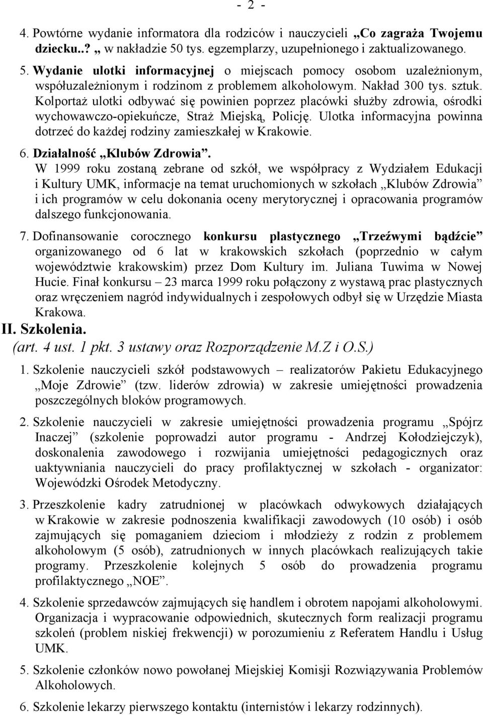 Kolportaż ulotki odbywać się powinien poprzez placówki służby zdrowia, ośrodki wychowawczo-opiekuńcze, Straż Miejską, Policję.