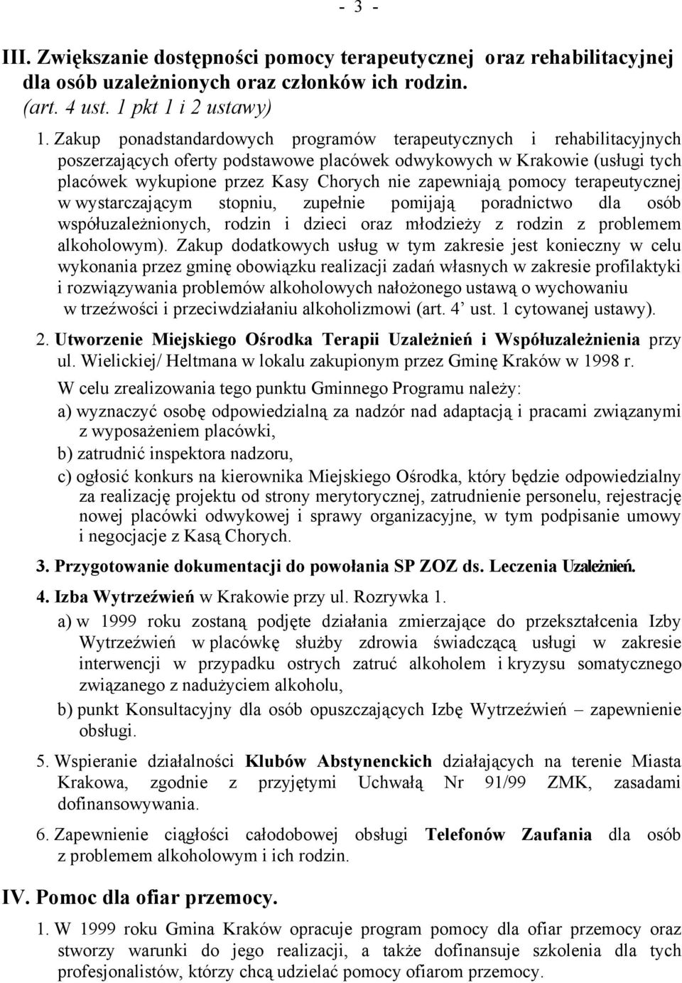 zapewniają pomocy terapeutycznej w wystarczającym stopniu, zupełnie pomijają poradnictwo dla osób współuzależnionych, rodzin i dzieci oraz młodzieży z rodzin z problemem alkoholowym).