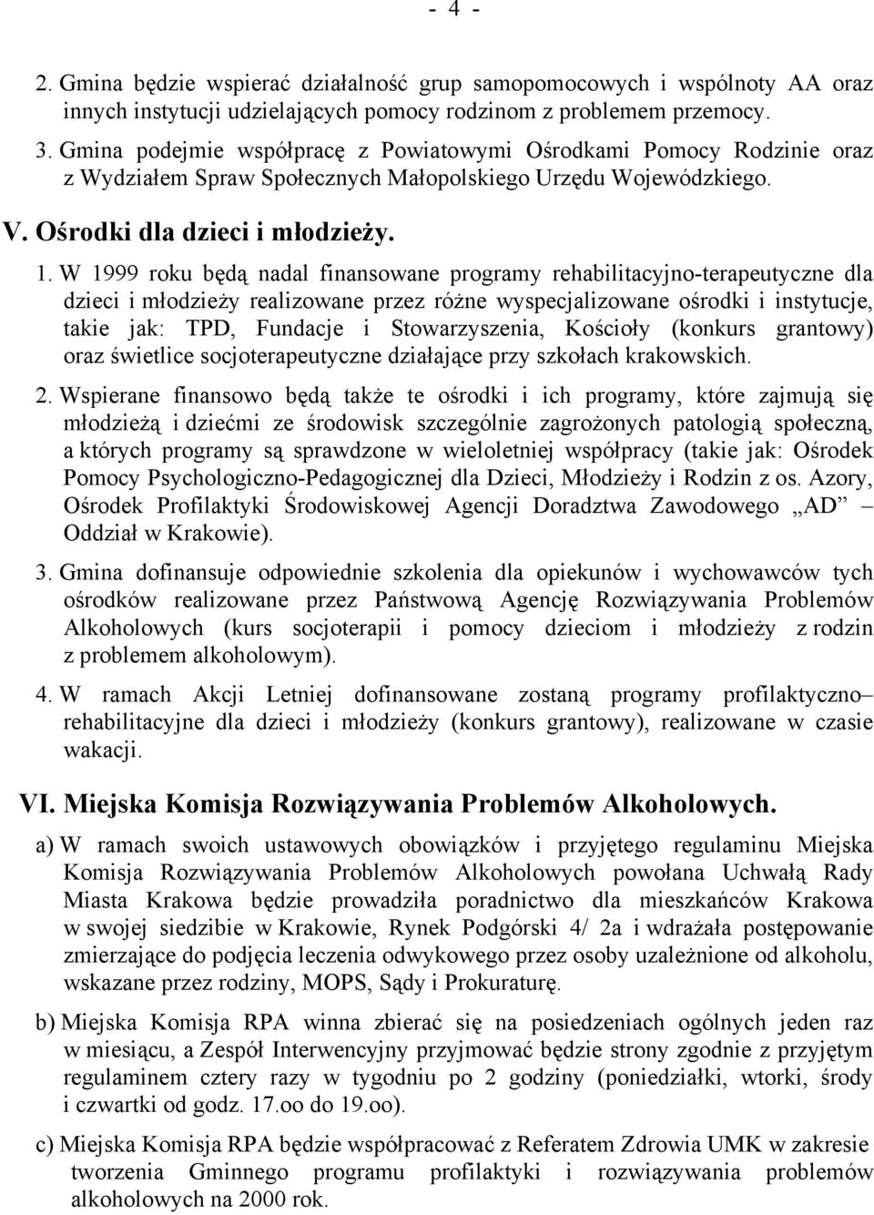 W 1999 roku będą nadal finansowane programy rehabilitacyjno-terapeutyczne dla dzieci i młodzieży realizowane przez różne wyspecjalizowane ośrodki i instytucje, takie jak: TPD, Fundacje i