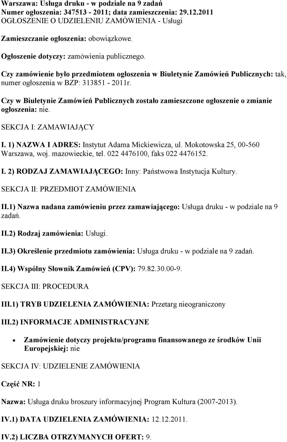 Czy w Biuletynie Zamówień Publicznych zostało zamieszczone ogłoszenie o zmianie ogłoszenia: nie. SEKCJA I: ZAMAWIAJĄCY I. 1) NAZWA I ADRES: Instytut Adama Mickiewicza, ul.