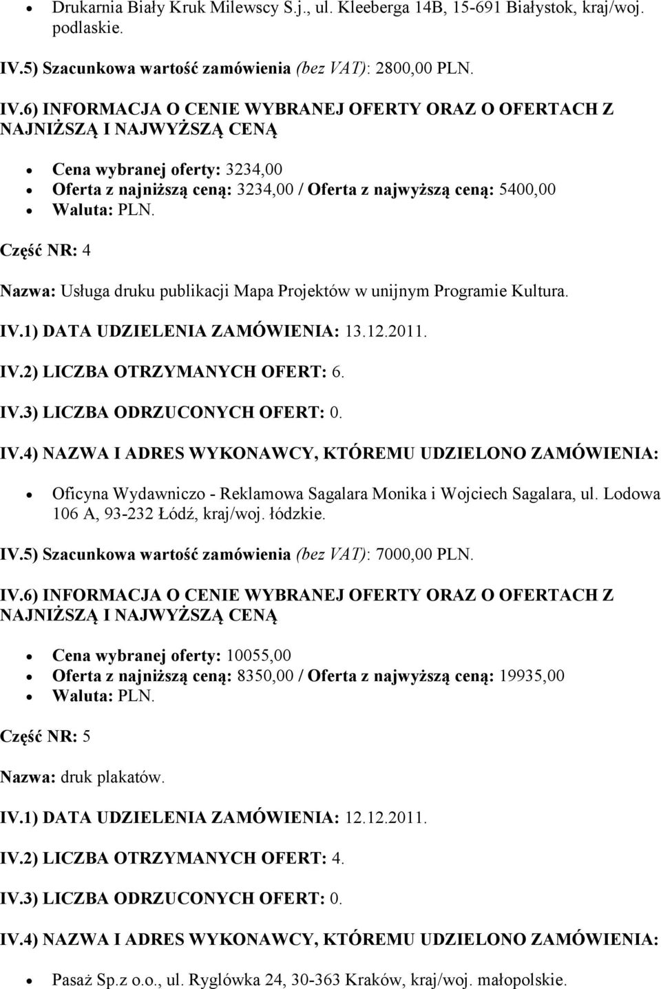 1) DATA UDZIELENIA ZAMÓWIENIA: 13.12.2011. IV.2) LICZBA OTRZYMANYCH OFERT: 6. Oficyna Wydawniczo - Reklamowa Sagalara Monika i Wojciech Sagalara, ul. Lodowa 106 A, 93-232 Łódź, kraj/woj. łódzkie. IV.5) Szacunkowa wartość zamówienia (bez VAT): 7000,00 PLN.