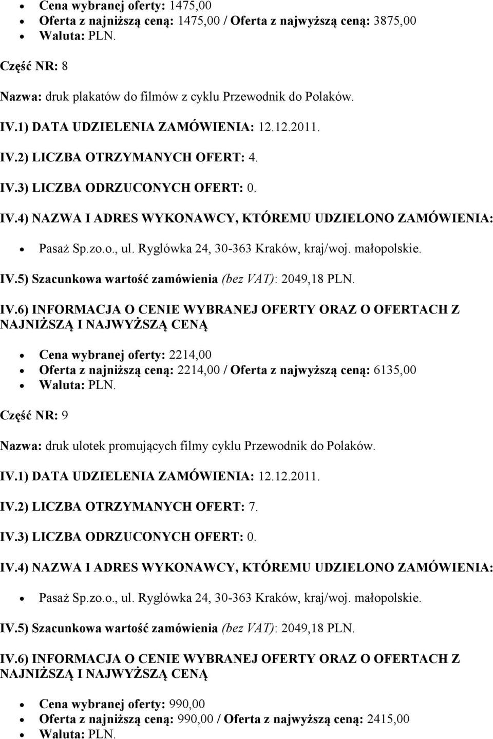 Cena wybranej oferty: 2214,00 Oferta z najniższą ceną: 2214,00 / Oferta z najwyższą ceną: 6135,00 Część NR: 9 Nazwa: druk ulotek promujących filmy cyklu Przewodnik do Polaków. IV.