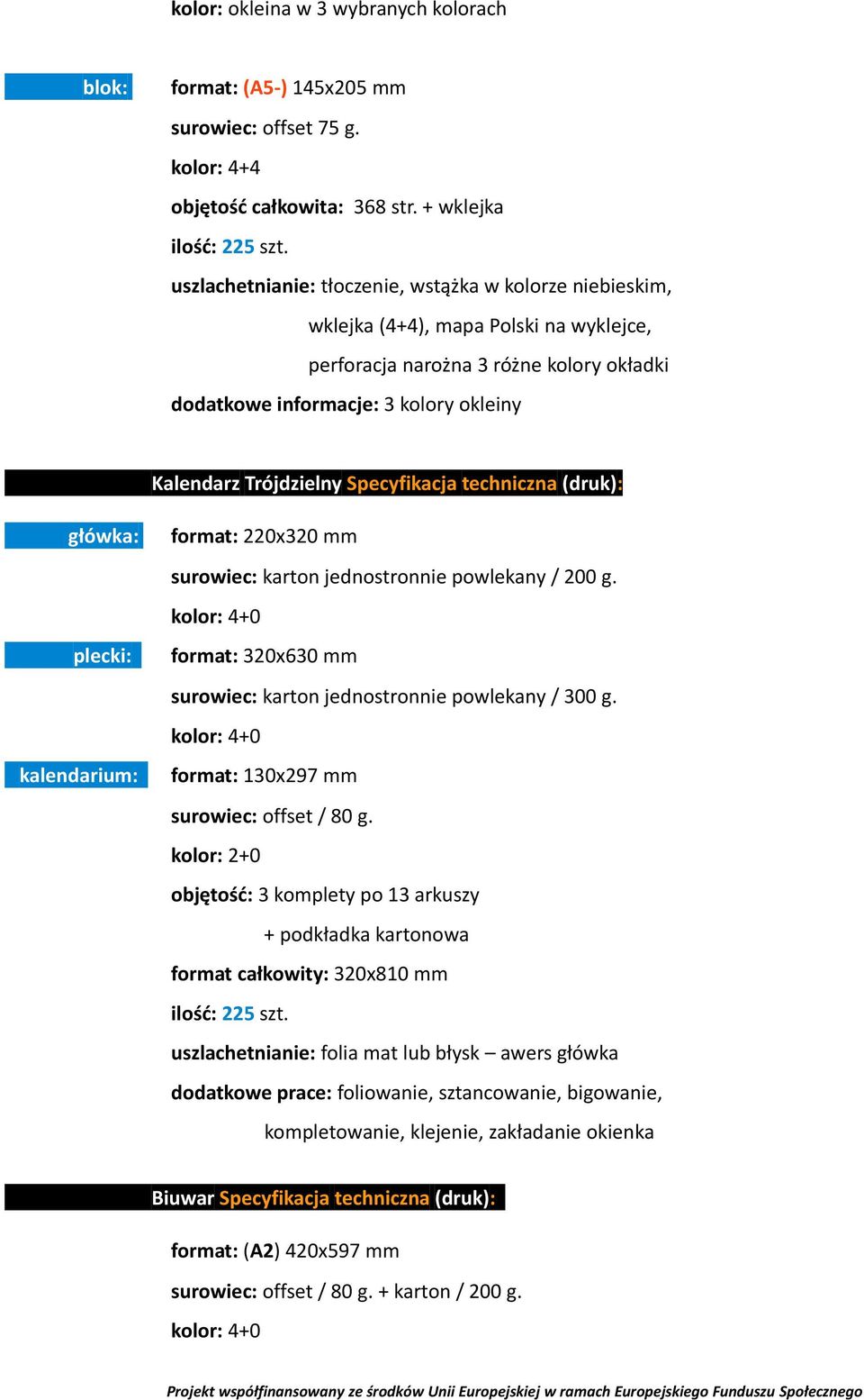 Trójdzielny Specyfikacja techniczna (druk): główka: plecki: kalendarium: format: 220x320 mm surowiec: karton jednostronnie powlekany / 200 g.