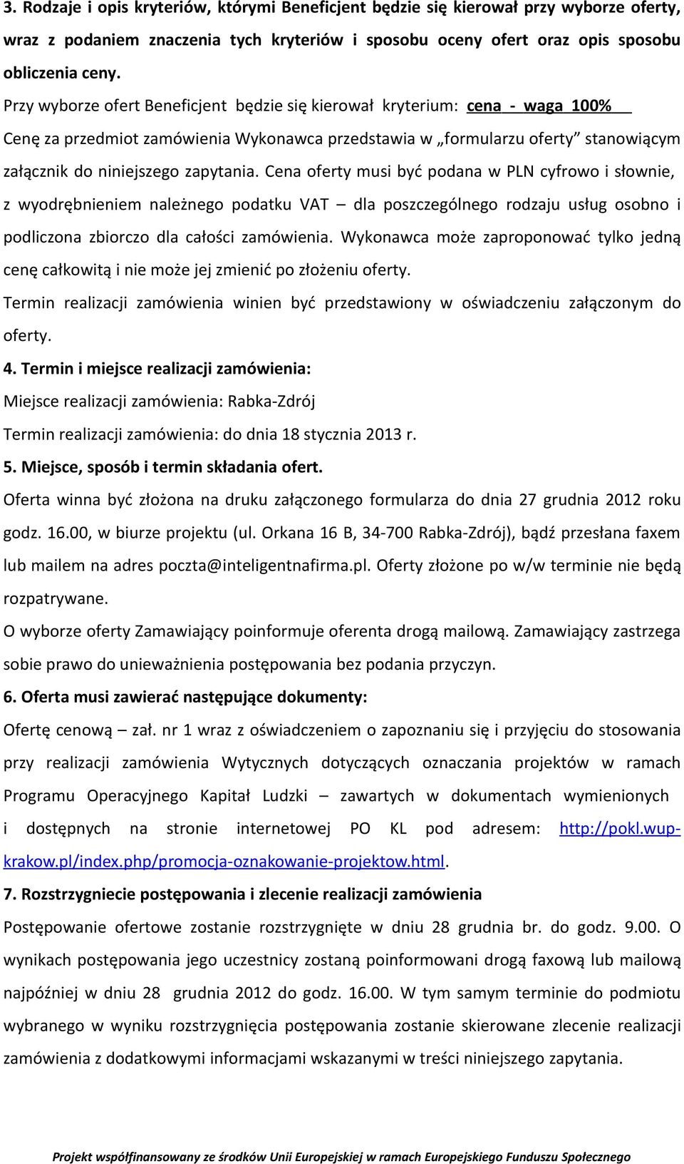 Cena oferty musi być podana w PLN cyfrowo i słownie, z wyodrębnieniem należnego podatku VAT dla poszczególnego rodzaju usług osobno i podliczona zbiorczo dla całości zamówienia.