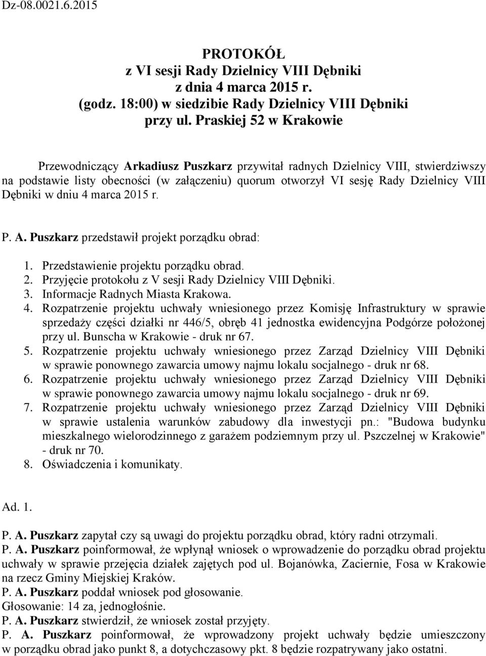 Dębniki w dniu 4 marca 2015 r. P. A. Puszkarz przedstawił projekt porządku obrad: 1. Przedstawienie projektu porządku obrad. 2. Przyjęcie protokołu z V sesji Rady Dzielnicy VIII Dębniki. 3.