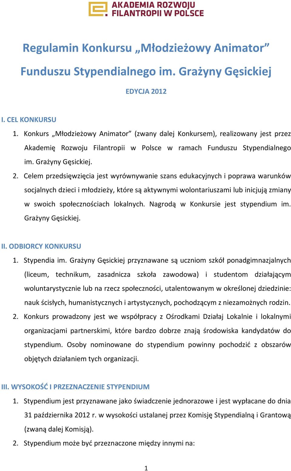 Celem przedsięwzięcia jest wyrównywanie szans edukacyjnych i poprawa warunków socjalnych dzieci i młodzieży, które są aktywnymi wolontariuszami lub inicjują zmiany w swoich społecznościach lokalnych.