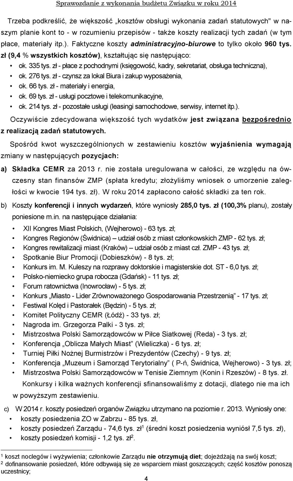 zł - płace z pochodnymi (księgowość, kadry, sekretariat, obsługa techniczna), ok. 276 tys. zł - czynsz za lokal Biura i zakup wyposażenia, ok. 66 tys. zł - materiały i energia, ok. 69 tys.