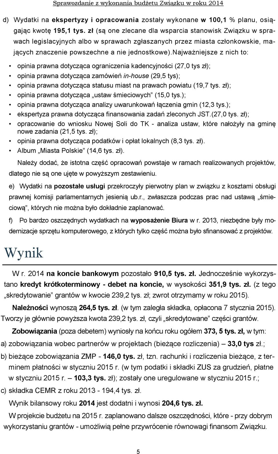 najważniejsze z nich to: opinia prawna dotycząca ograniczenia kadencyjności (27,0 tys zł); opinia prawna dotycząca zamówień in-house (29,5 tys); opinia prawna dotycząca statusu miast na prawach