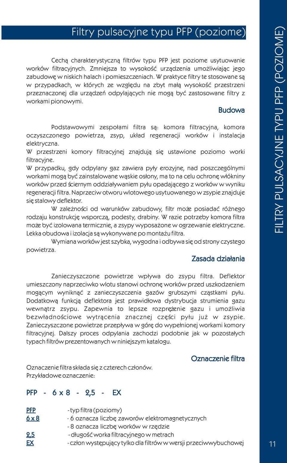 W praktyce filtry te stosowane s¹ w przypadkach, w których ze wzglêdu na zbyt ma³¹ wysokoœæ przestrzeni przeznaczonej dla urz¹dzeñ odpylaj¹cych nie mog¹ byæ zastosowane filtry z workami pionowymi.