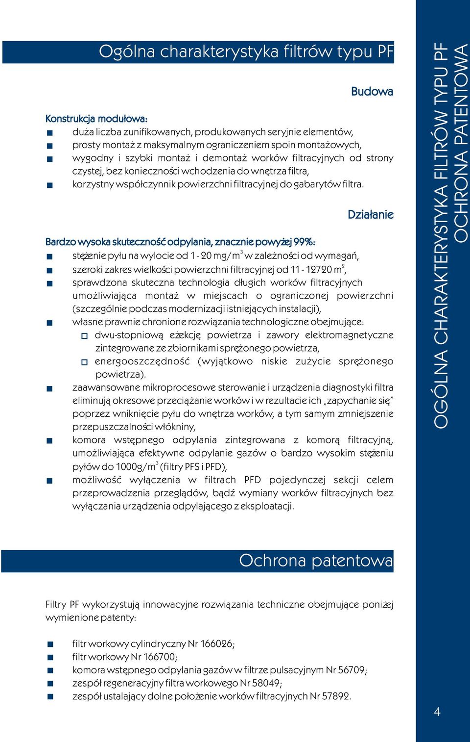 Dzia³anie Bardzo wysoka skutecznoœæ odpylania, znacznie powy ej 99%: 3 stê enie py³u na wylocie od 1-20 mg/m w zale noœci od wymagañ, 2 szeroki zakres wielkoœci powierzchni filtracyjnej od 11-12720