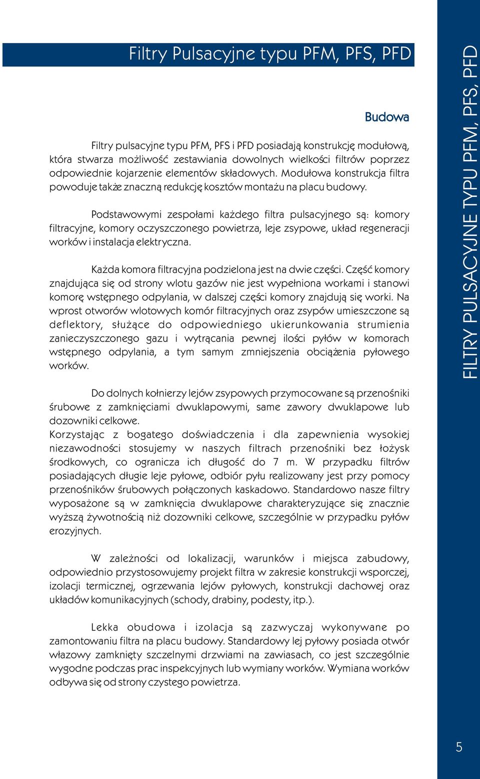 Podstawowymi zespo³ami ka dego filtra pulsacyjnego s¹: komory filtracyjne, komory oczyszczonego powietrza, leje zsypowe, uk³ad regeneracji worków i instalacja elektryczna.