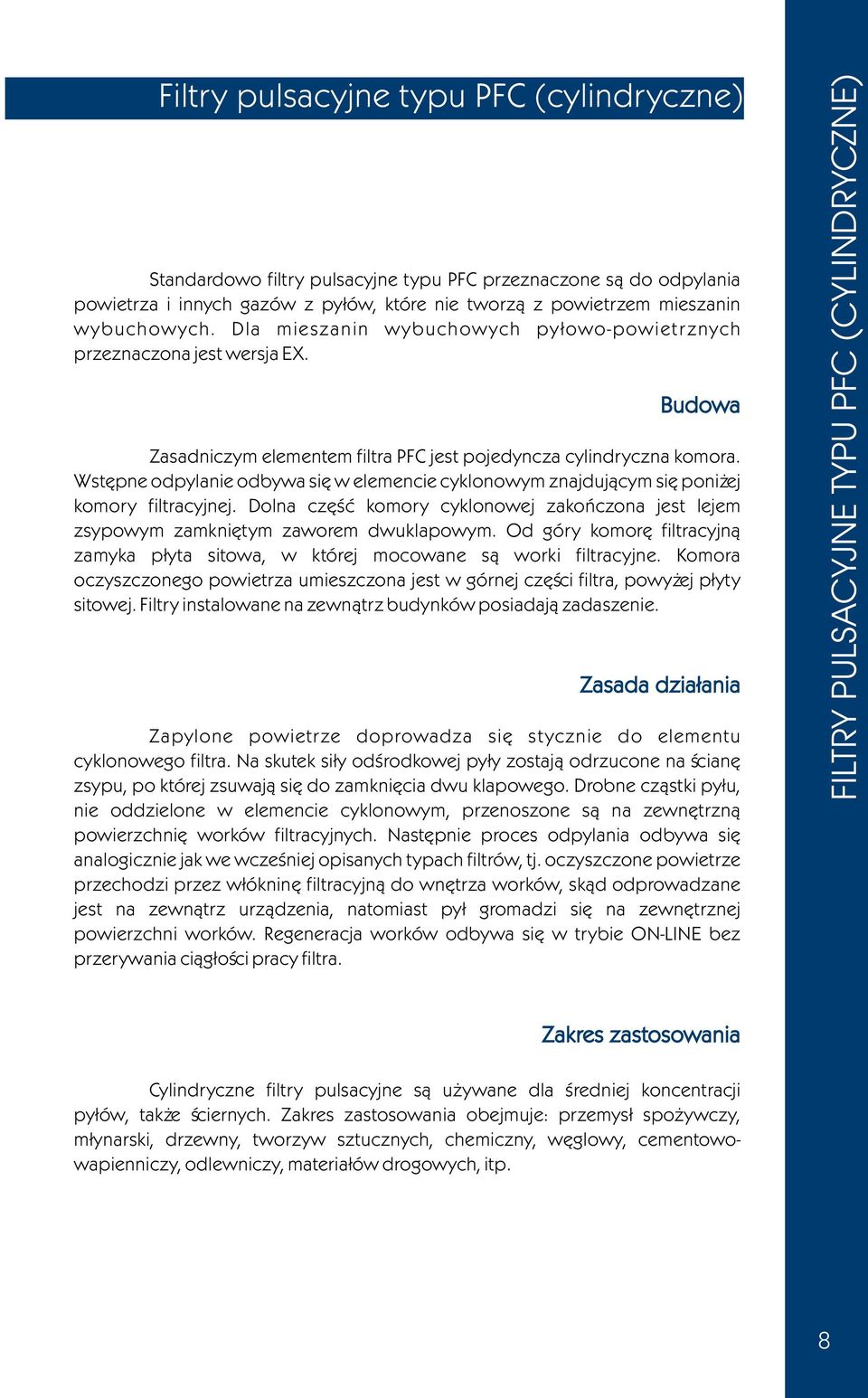 Wstêpne odpylanie odbywa siê w elemencie cyklonowym znajduj¹cym siê poni ej komory filtracyjnej. Dolna czêœæ komory cyklonowej zakoñczona jest lejem zsypowym zamkniêtym zaworem dwuklapowym.