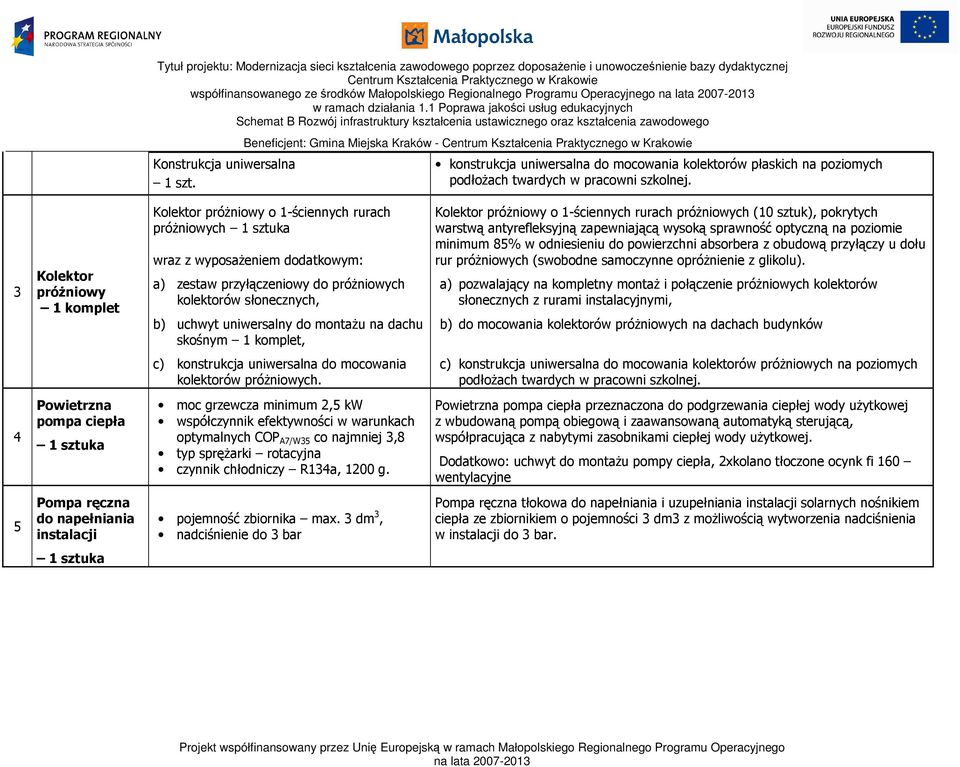 3 Kolektor próżniowy 1 komplet Kolektor próżniowy o 1-ściennych rurach próżniowych 1 sztuka wraz z wyposażeniem dodatkowym: a) zestaw przyłączeniowy do próżniowych kolektorów słonecznych, b) uchwyt