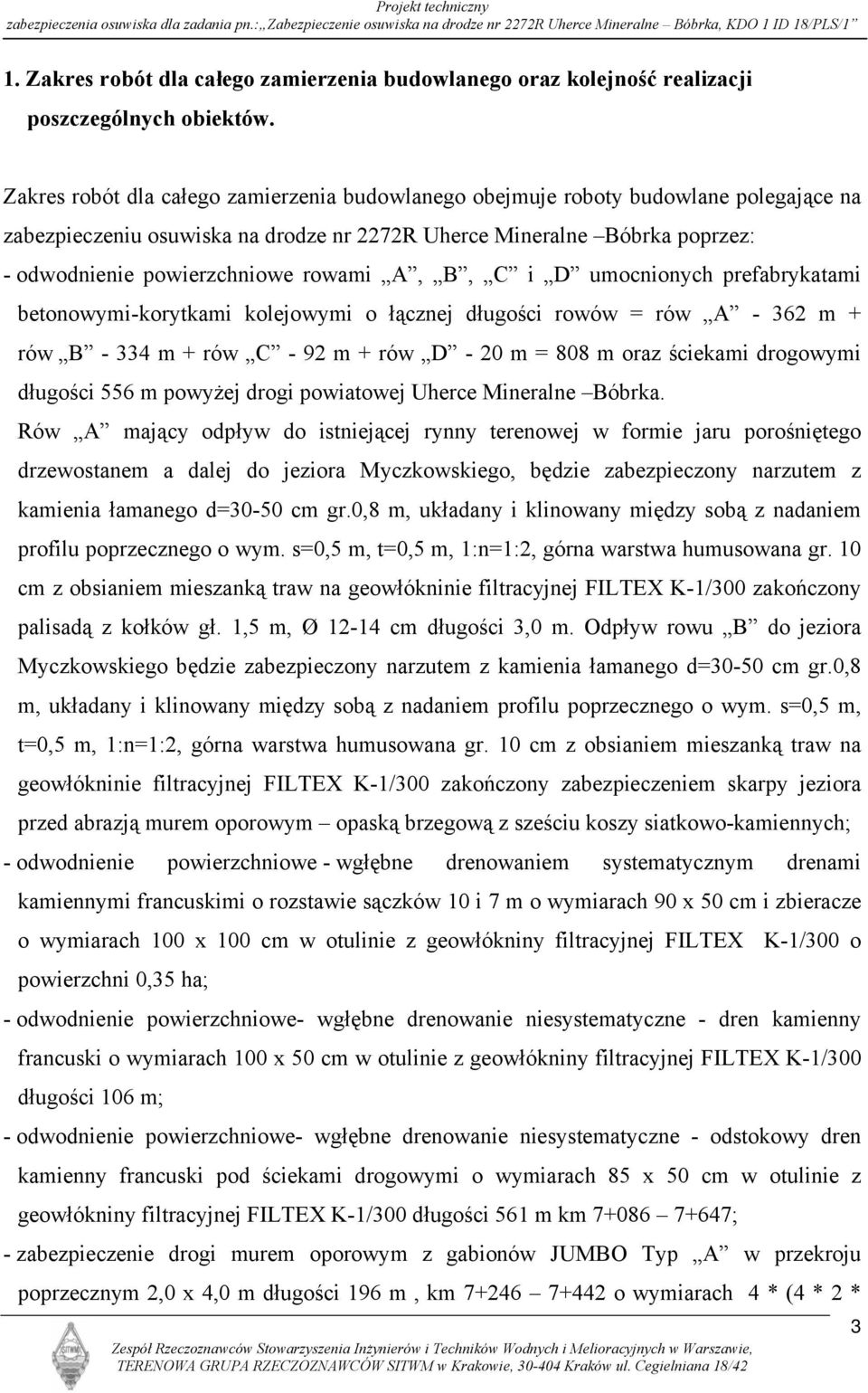 A, B, C i D umocnionych prefabrykatami betonowymi-korytkami kolejowymi o łącznej długości rowów = rów A - 362 m + rów B - 334 m + rów C - 92 m + rów D - 20 m = 808 m oraz ściekami drogowymi długości