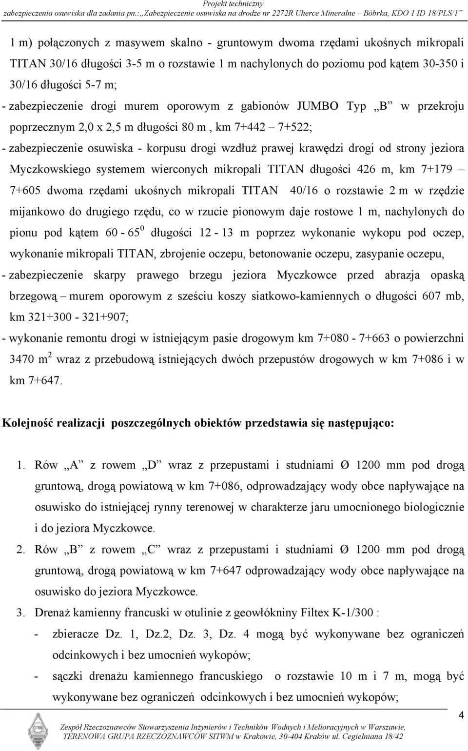 strony jeziora Myczkowskiego systemem wierconych mikropali TITAN długości 426 m, km 7+179 7+605 dwoma rzędami ukośnych mikropali TITAN 40/16 o rozstawie 2 m w rzędzie mijankowo do drugiego rzędu, co