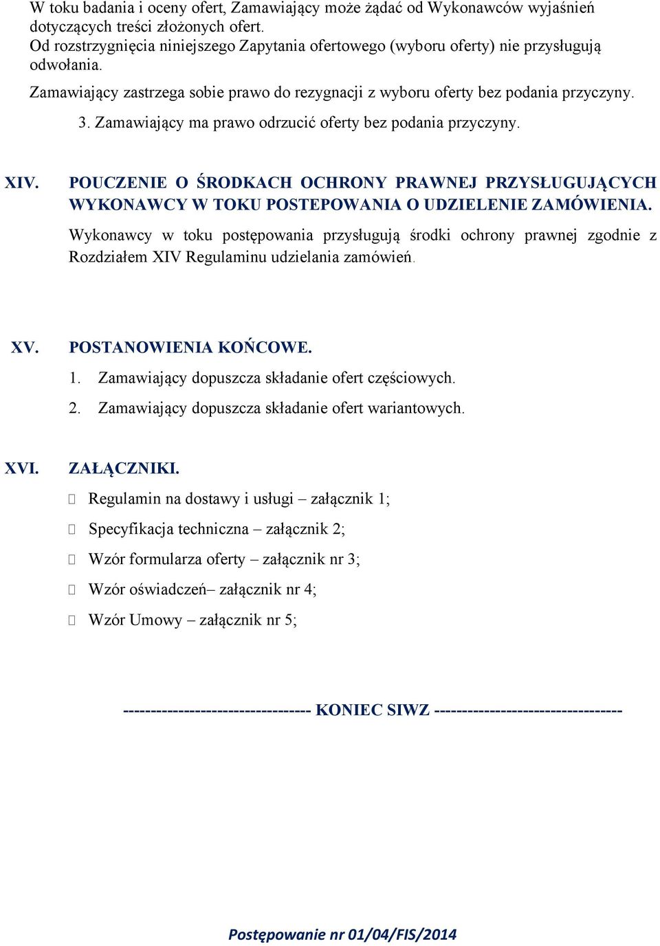 Zamawiający ma prawo odrzucić oferty bez podania przyczyny. XIV. POUCZENIE O ŚRODKACH OCHRONY PRAWNEJ PRZYSŁUGUJĄCYCH WYKONAWCY W TOKU POSTEPOWANIA O UDZIELENIE ZAMÓWIENIA.