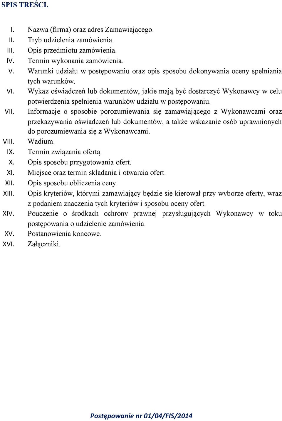 Wykaz oświadczeń lub dokumentów, jakie mają być dostarczyć Wykonawcy w celu potwierdzenia spełnienia warunków udziału w postępowaniu. VII.