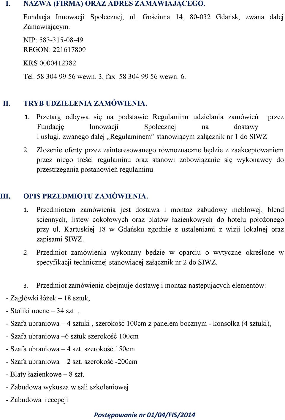 Przetarg odbywa się na podstawie Regulaminu udzielania zamówień przez Fundację Innowacji Społecznej na dostawy i usługi, zwanego dalej Regulaminem stanowiącym załącznik nr 1 do SIWZ. 2.