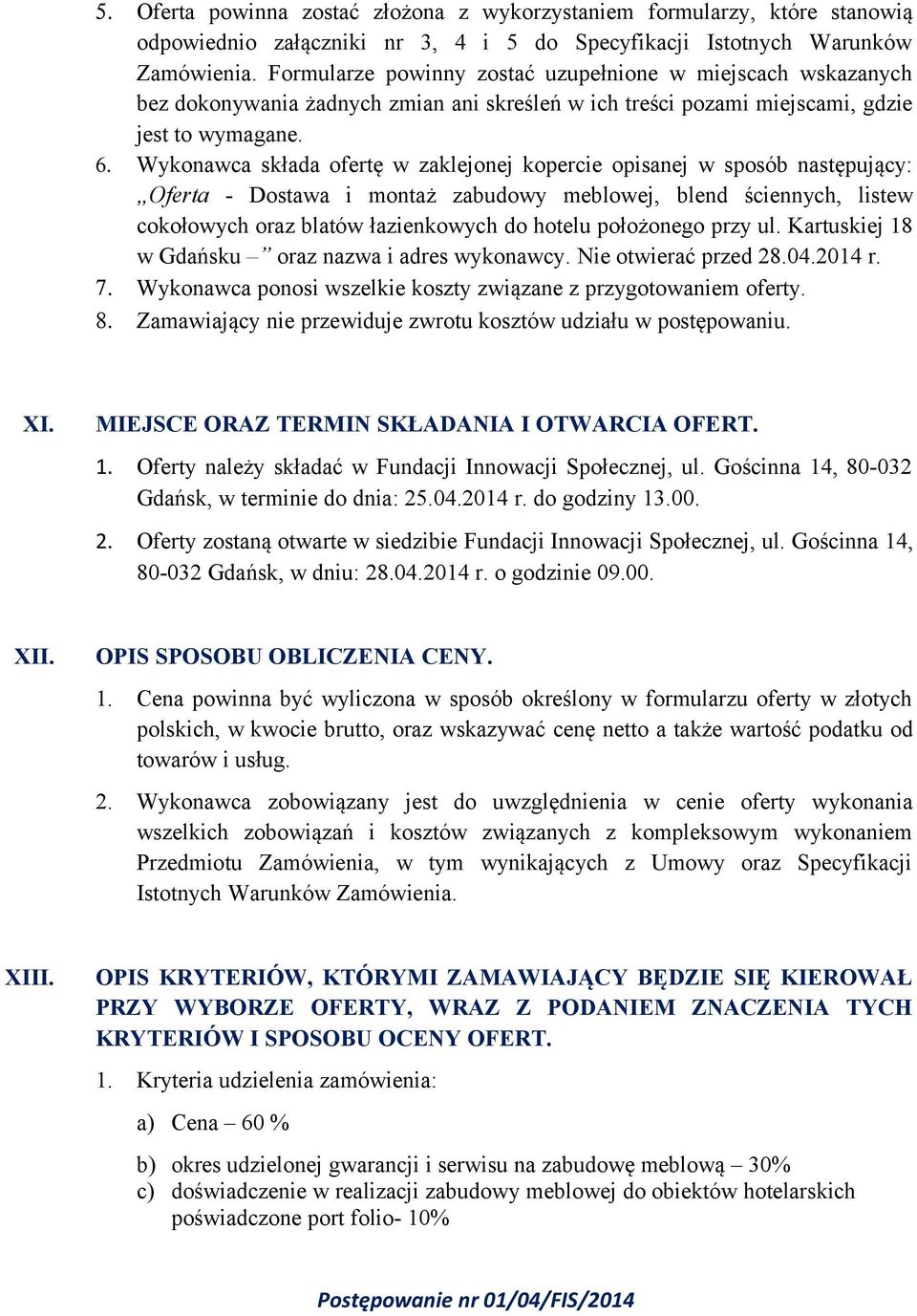 Wykonawca składa ofertę w zaklejonej kopercie opisanej w sposób następujący: Oferta - Dostawa i montaż zabudowy meblowej, blend ściennych, listew cokołowych oraz blatów łazienkowych do hotelu