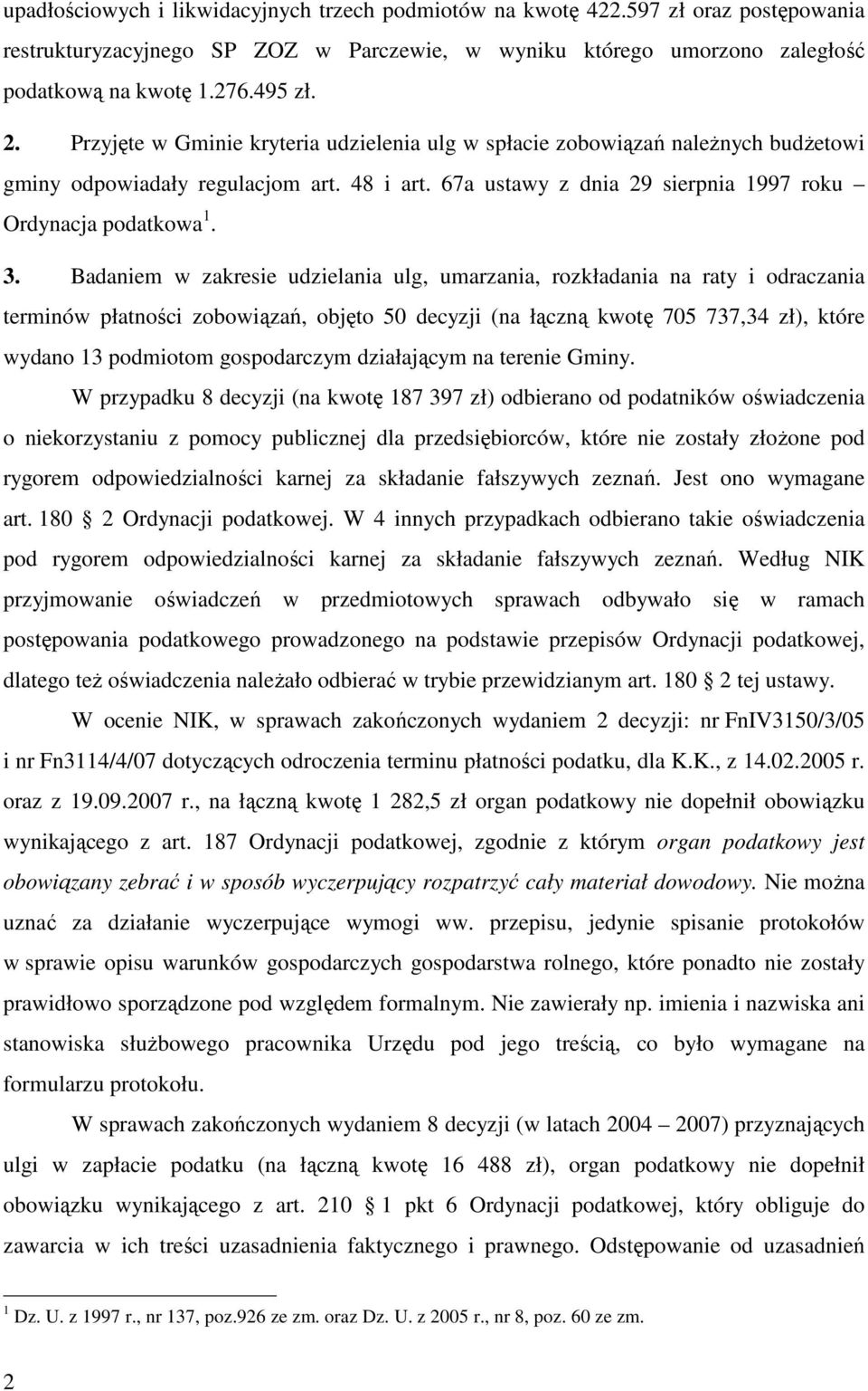 Badaniem w zakresie udzielania ulg, umarzania, rozkładania na raty i odraczania terminów płatności zobowiązań, objęto 50 decyzji (na łączną kwotę 705 737,34 zł), które wydano 13 podmiotom