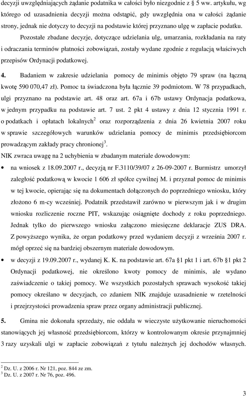 Pozostałe zbadane decyzje, dotyczące udzielania ulg, umarzania, rozkładania na raty i odraczania terminów płatności zobowiązań, zostały wydane zgodnie z regulacją właściwych przepisów Ordynacji